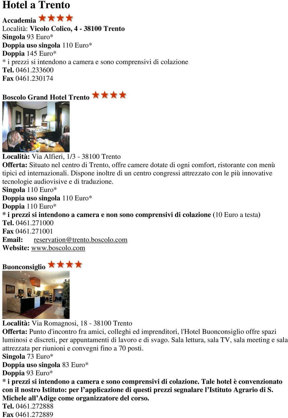 230174 Boscolo Grand Hotel Trento Località: Via Alfieri, 1/3-38100 Trento Offerta: Situato nel centro di Trento, offre camere dotate di ogni comfort, ristorante con menù tipici ed internazionali.