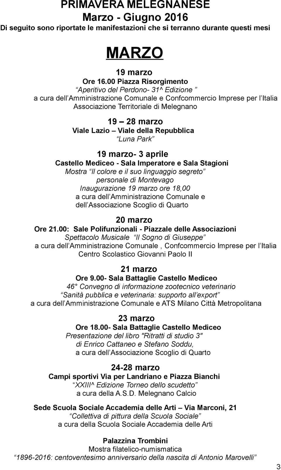 3 aprile Castello Mediceo - Sala Imperatore e Sala Stagioni Mostra Il colore e il suo linguaggio segreto personale di Montevago Inaugurazione 19 marzo ore 18,00 a cura dell Amministrazione Comunale e