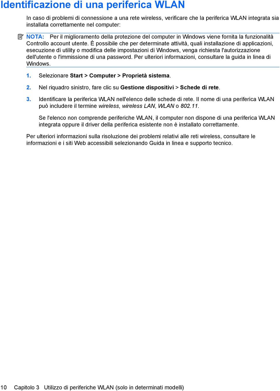 È possibile che per determinate attività, quali installazione di applicazioni, esecuzione di utility o modifica delle impostazioni di Windows, venga richiesta l'autorizzazione dell'utente o