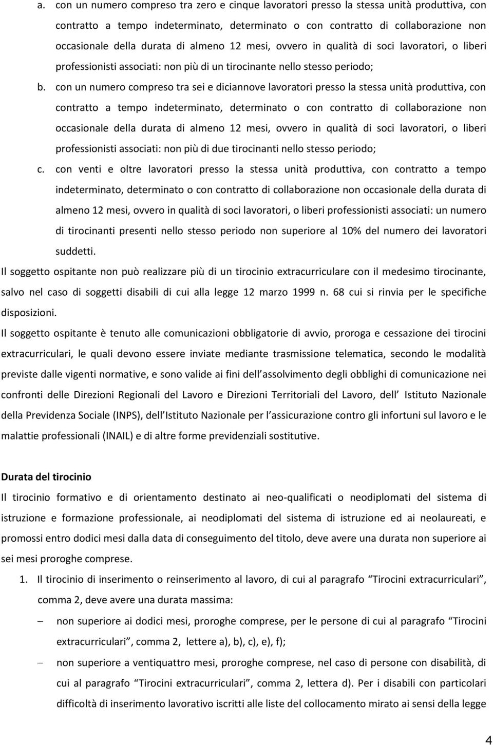 con un numero compreso tra sei e diciannove lavoratori presso la stessa unità produttiva, con contratto a tempo indeterminato, determinato o con contratto di collaborazione non occasionale della