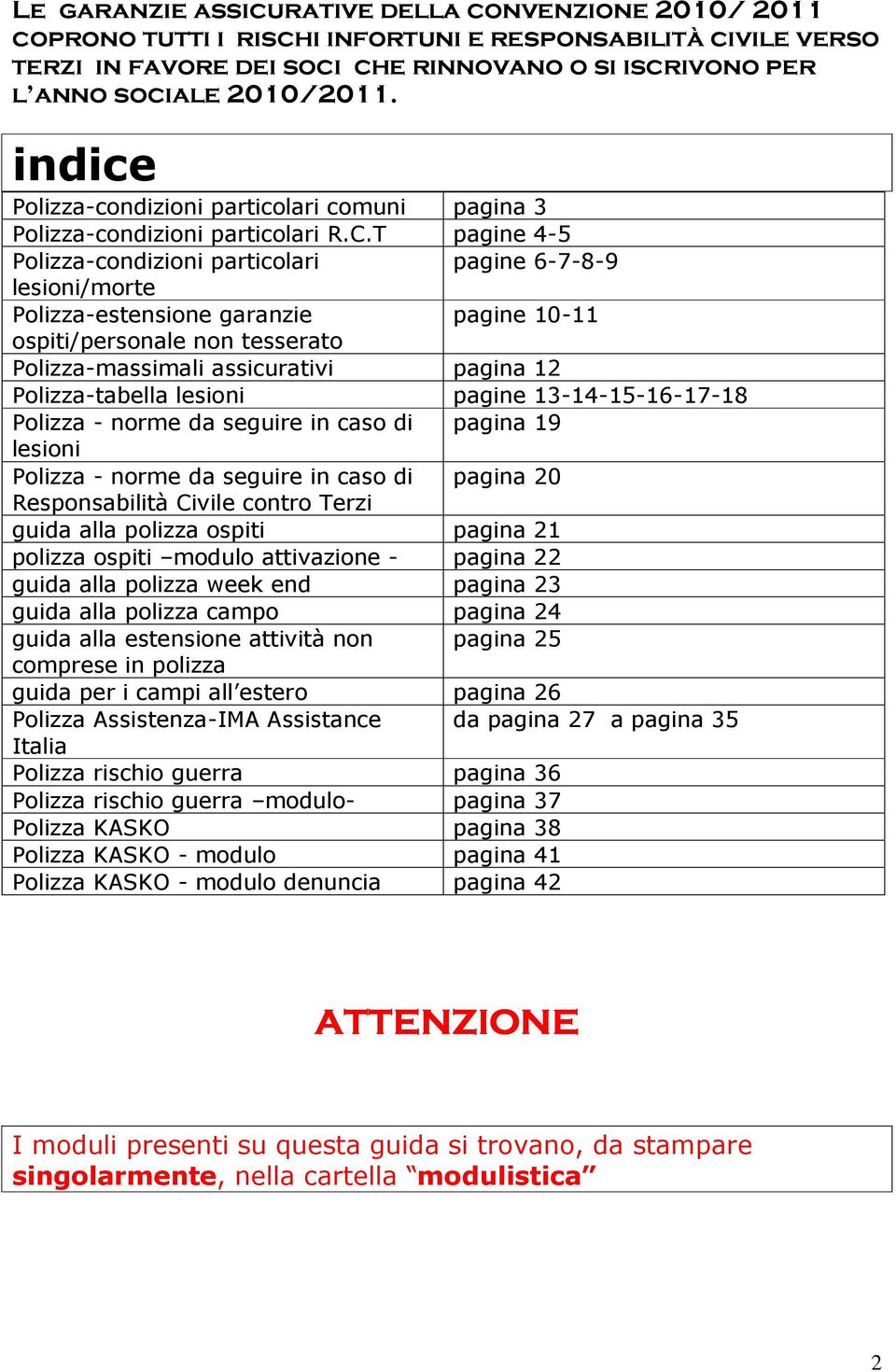 T pagine 4-5 Polizza-condizioni particolari pagine 6-7-8-9 lesioni/morte Polizza-estensione garanzie pagine 10-11 ospiti/personale non tesserato Polizza-massimali assicurativi pagina 12