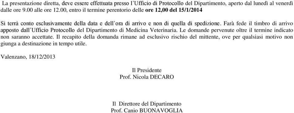 Farà fede il timbro di arrivo apposto dall Ufficio Protocollo del Dipartimento di Medicina Veterinaria. Le domande pervenute oltre il termine indicato non saranno accettate.