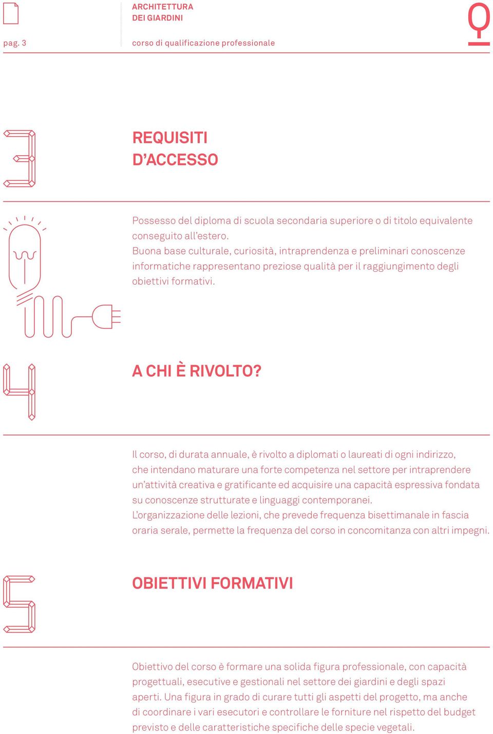 Il corso, di durata annuale, è rivolto a diplomati o laureati di ogni indirizzo, che intendano maturare una forte competenza nel settore per intraprendere un attività creativa e gratificante ed