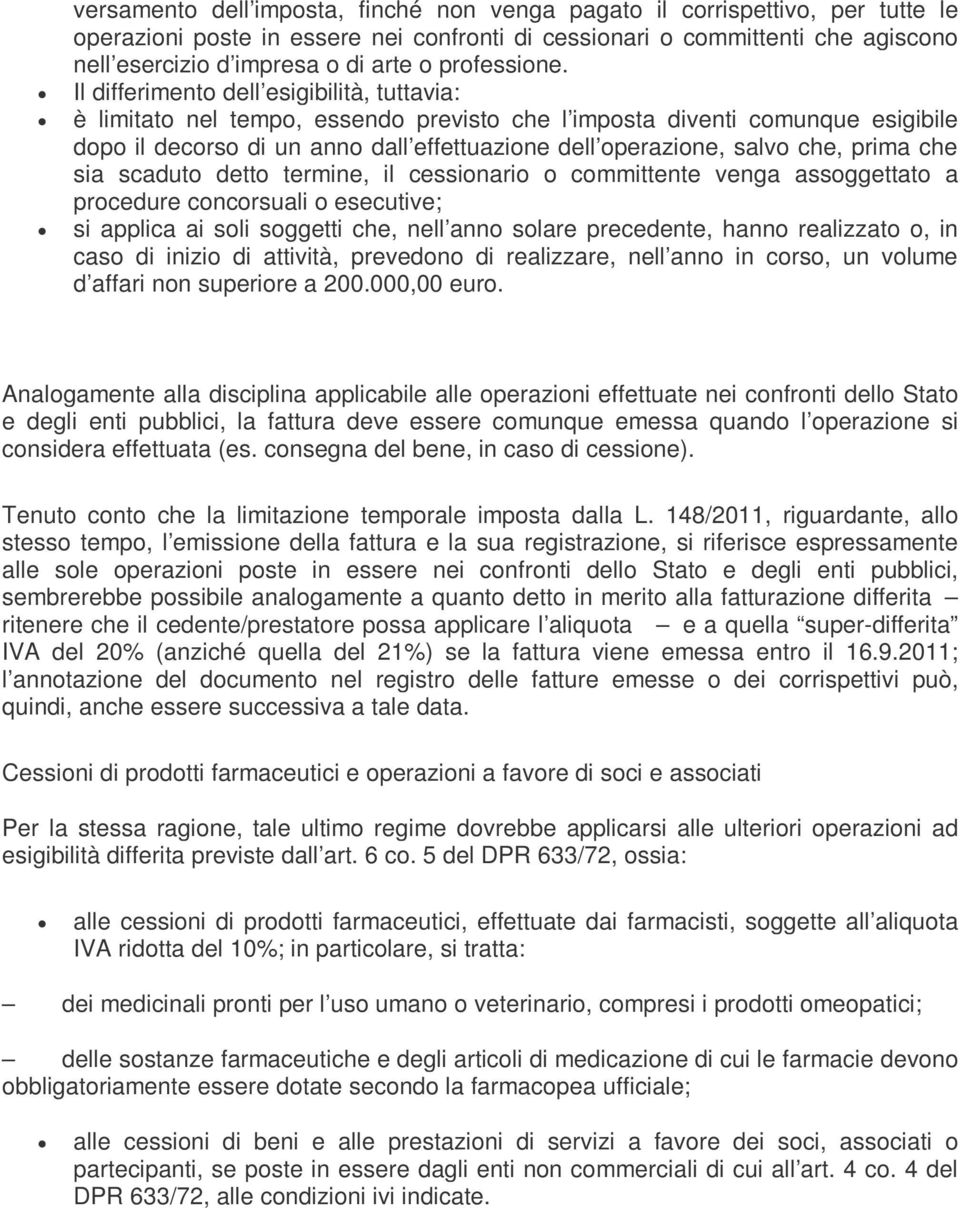 Il differimento dell esigibilità, tuttavia: è limitato nel tempo, essendo previsto che l imposta diventi comunque esigibile dopo il decorso di un anno dall effettuazione dell operazione, salvo che,