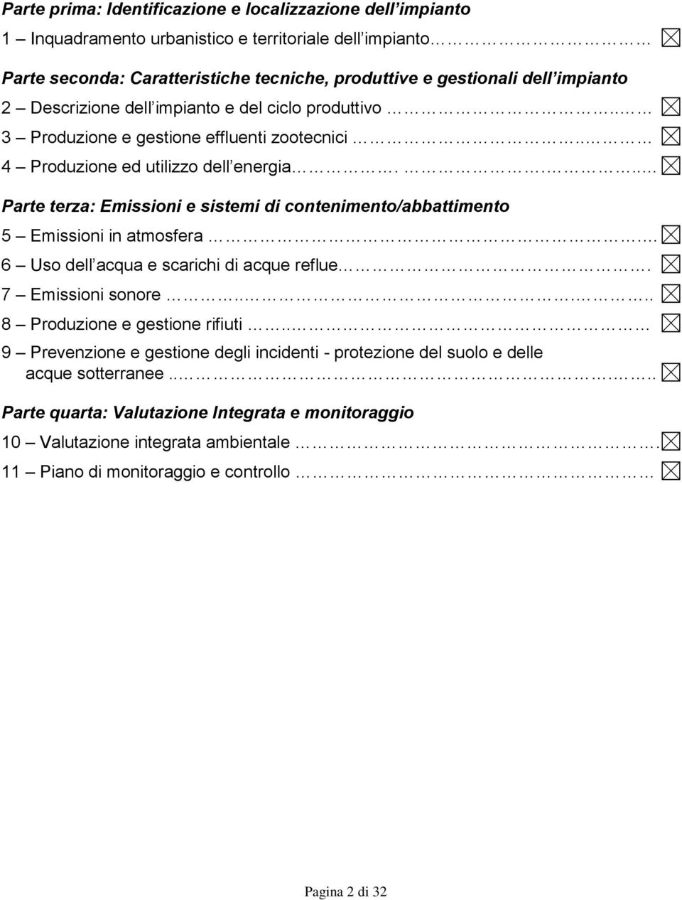 ... Parte terza: Emissioni e sistemi di contenimento/abbattimento 5 Emissioni in atmosfera. 6 Uso dell acqua e scarichi di acque reflue. 7 Emissioni sonore..... 8 Produzione e gestione rifiuti.