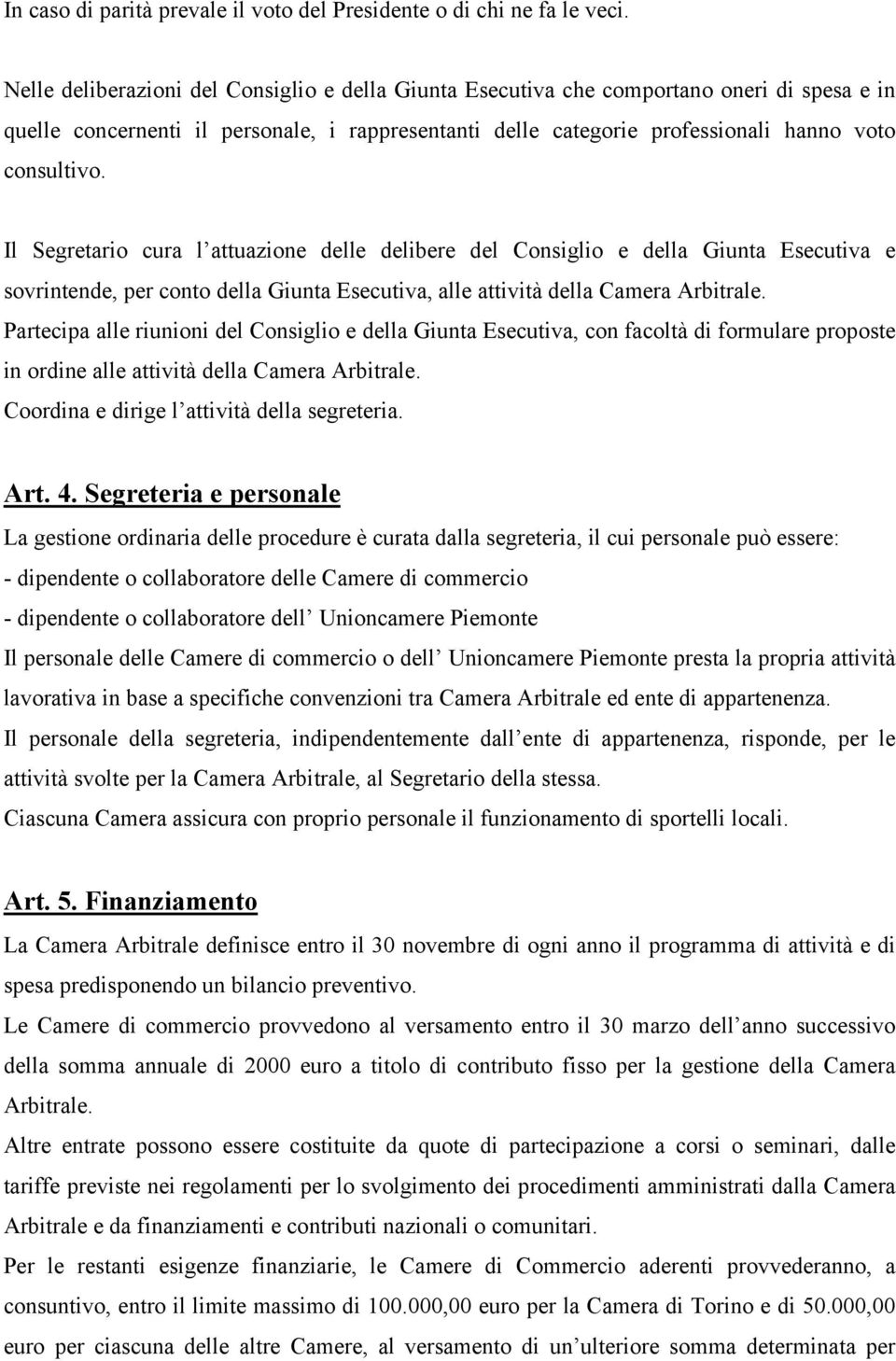 Il Segretario cura l attuazione delle delibere del Consiglio e della Giunta Esecutiva e sovrintende, per conto della Giunta Esecutiva, alle attività della Camera Arbitrale.