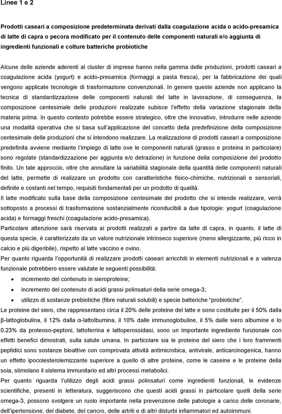 (yogurt) e acido-presamica (formaggi a pasta fresca), per la fabbricazione dei quali vengono applicate tecnologie di trasformazione convenzionali.