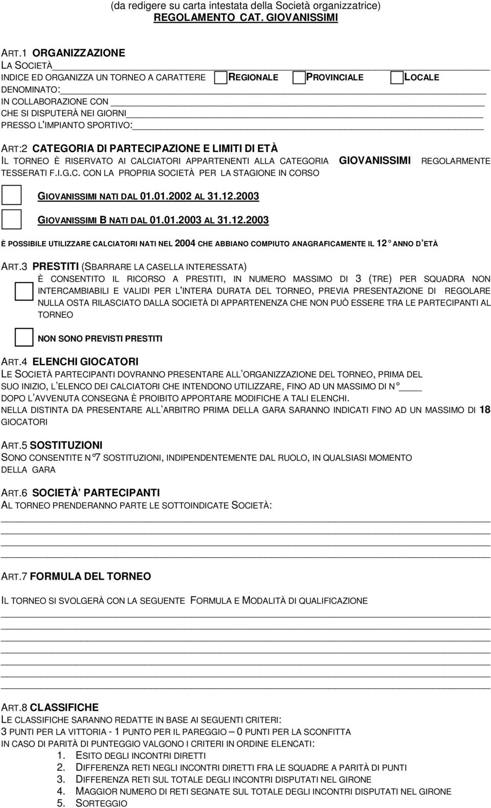 CATEGORIA DI PARTECIPAZIONE E LIMITI DI ETÀ IL TORNEO È RISERVATO AI CALCIATORI APPARTENENTI ALLA CATEGORIA GIOVANISSIMI REGOLARMENTE TESSERATI F.I.G.C. CON LA PROPRIA SOCIETÀ PER LA STAGIONE IN CORSO GIOVANISSIMI NATI DAL 01.