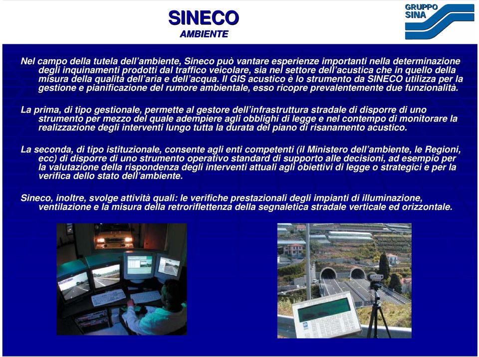 Il GIS acustico è lo strumento da SINECO utilizza per la gestione e pianificazione del rumore ambientale, esso ricopre prevalentemente due funzionalità.