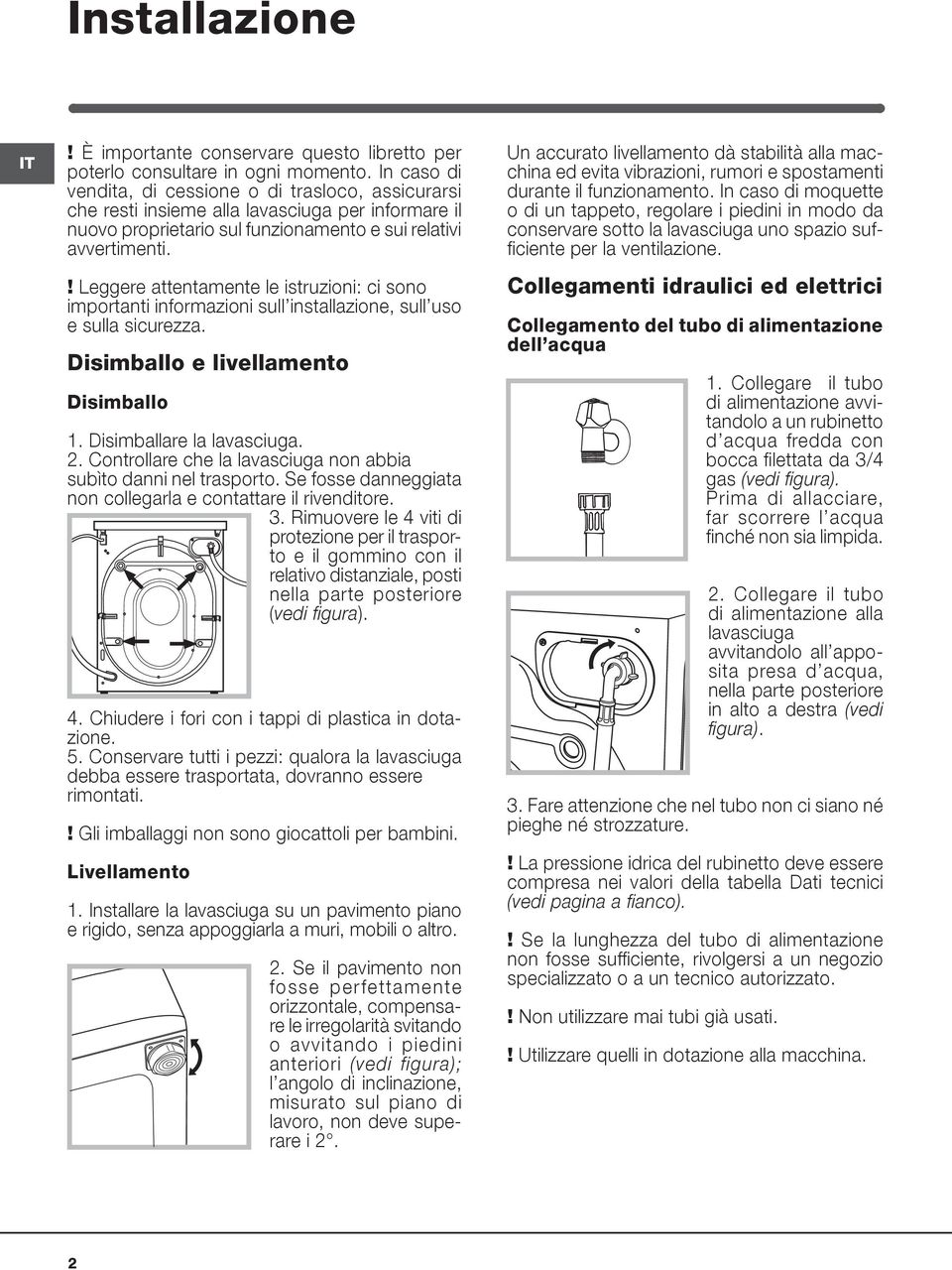 ! Leggere attentamente le istruzioni: ci sono importanti informazioni sull installazione, sull uso e sulla sicurezza. Disimballo e livellamento Disimballo 1. Disimballare la lavasciuga. 2.