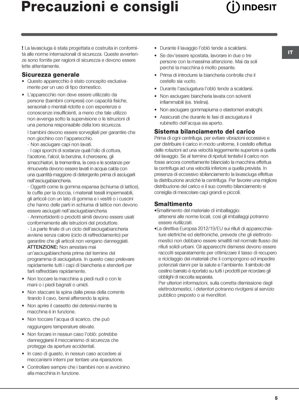 L apparecchio non deve essere utilizzato da persone (bambini compresi) con capacità fisiche, sensoriali o mentali ridotte e con esperienze e conoscenze insufficienti, a meno che tale utilizzo non