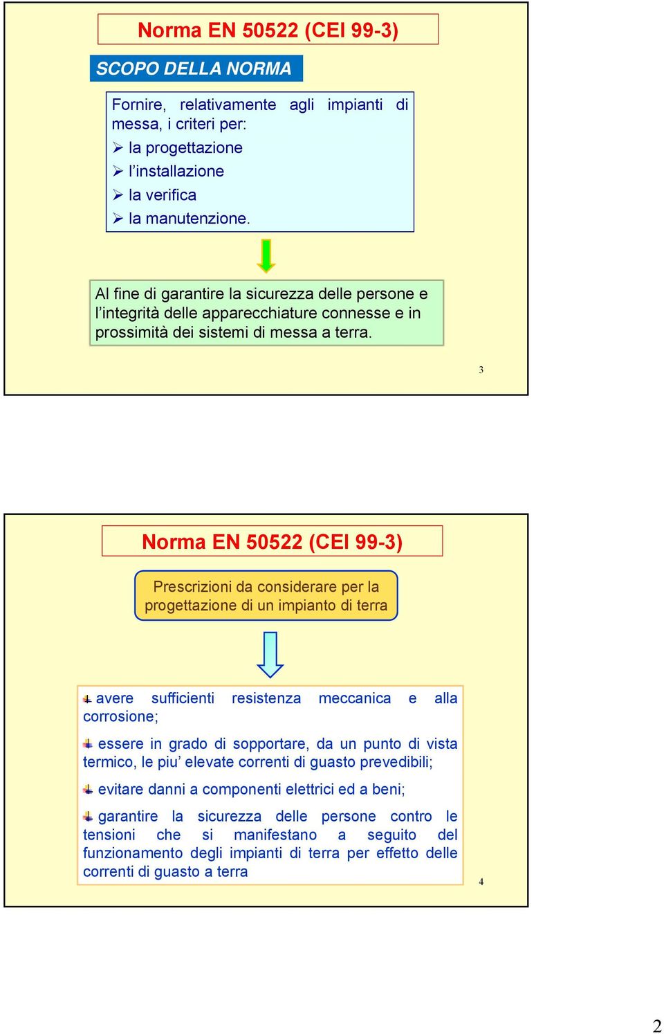 3 Prescrizioni da considerare per la progettazione di un impianto di terra avere sufficienti resistenza meccanica e alla corrosione; essere in grado di sopportare, da un punto di vista