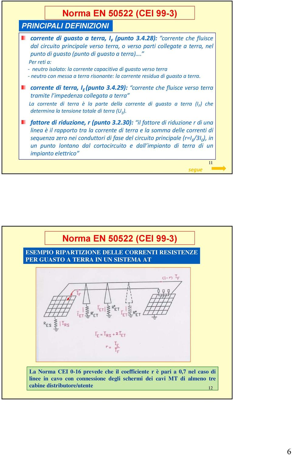 Per reti a: neutro isolato: la corrente capacitiva di guasto verso terra neutro con messa a terra risonante: la corrente residua di guasto a terra. corrente di terra, I E (punto 3.4.