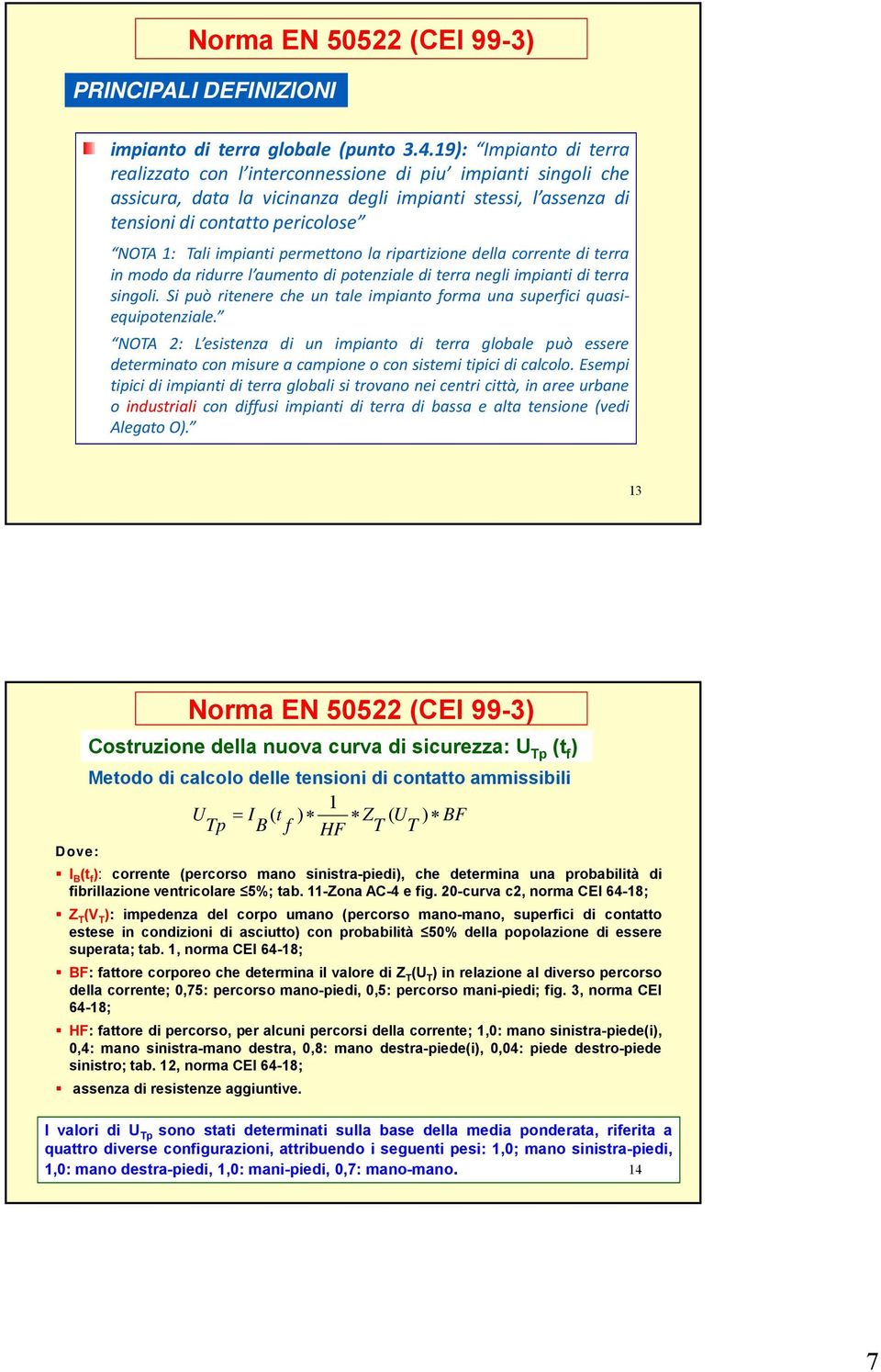 impianti permettono la ripartizione della corrente di terra in modo da ridurre l aumento di potenziale di terra negli impianti di terra singoli.