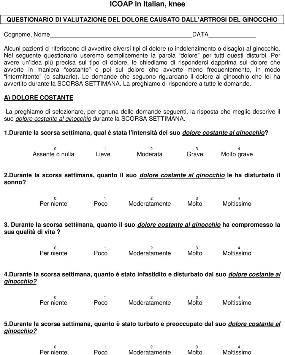 Per avere un idea più precisa sul tipo di dolore, le chiediamo di risponderci dapprima sul dolore che avverte in maniera costante e poi sul dolore che avverte meno frequentemente, in modo