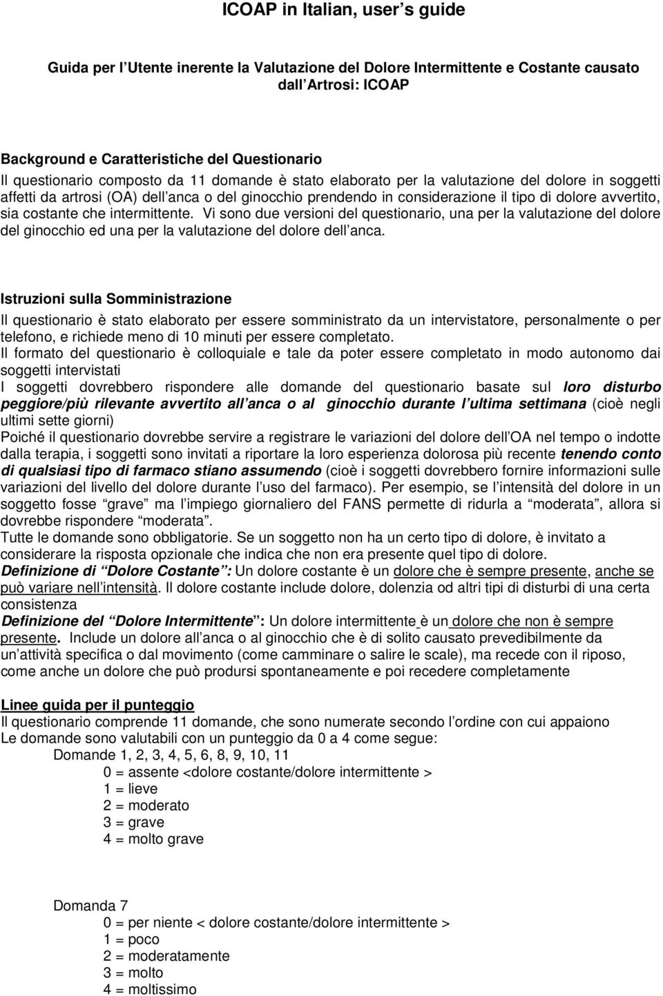 costante che intermittente. Vi sono due versioni del questionario, una per la valutazione del dolore del ginocchio ed una per la valutazione del dolore dell anca.