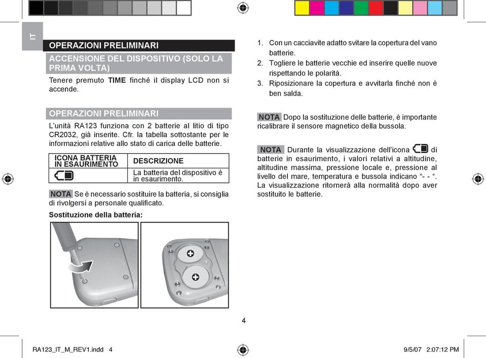 OPERAZIONI PRELIMINARI L unità RA123 funziona con 2 batterie al litio di tipo CR2032, già inserite. Cfr. la tabella sottostante per le informazioni relative allo stato di carica delle batterie.