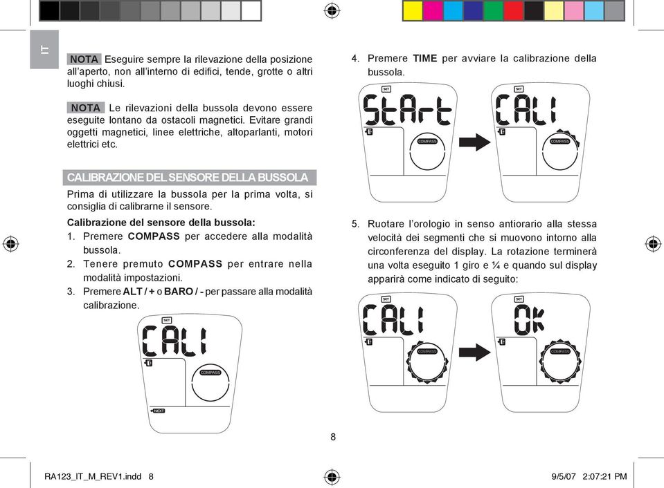 CALIBRAZIONE DEL SENSORE DELLA BUSSOLA Prima di utilizzare la bussola per la prima volta, si consiglia di calibrarne il sensore. Calibrazione del sensore della bussola: 1.