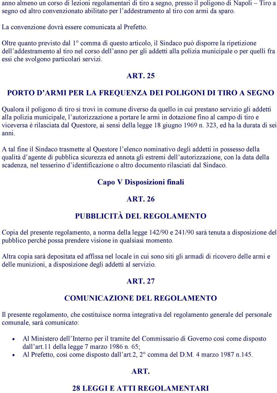 Oltre quanto previsto dal 1 comma di questo articolo, il Sindaco può disporre la ripetizione dell addestramento al tiro nel corso dell anno per gli addetti alla polizia municipale o per quelli fra