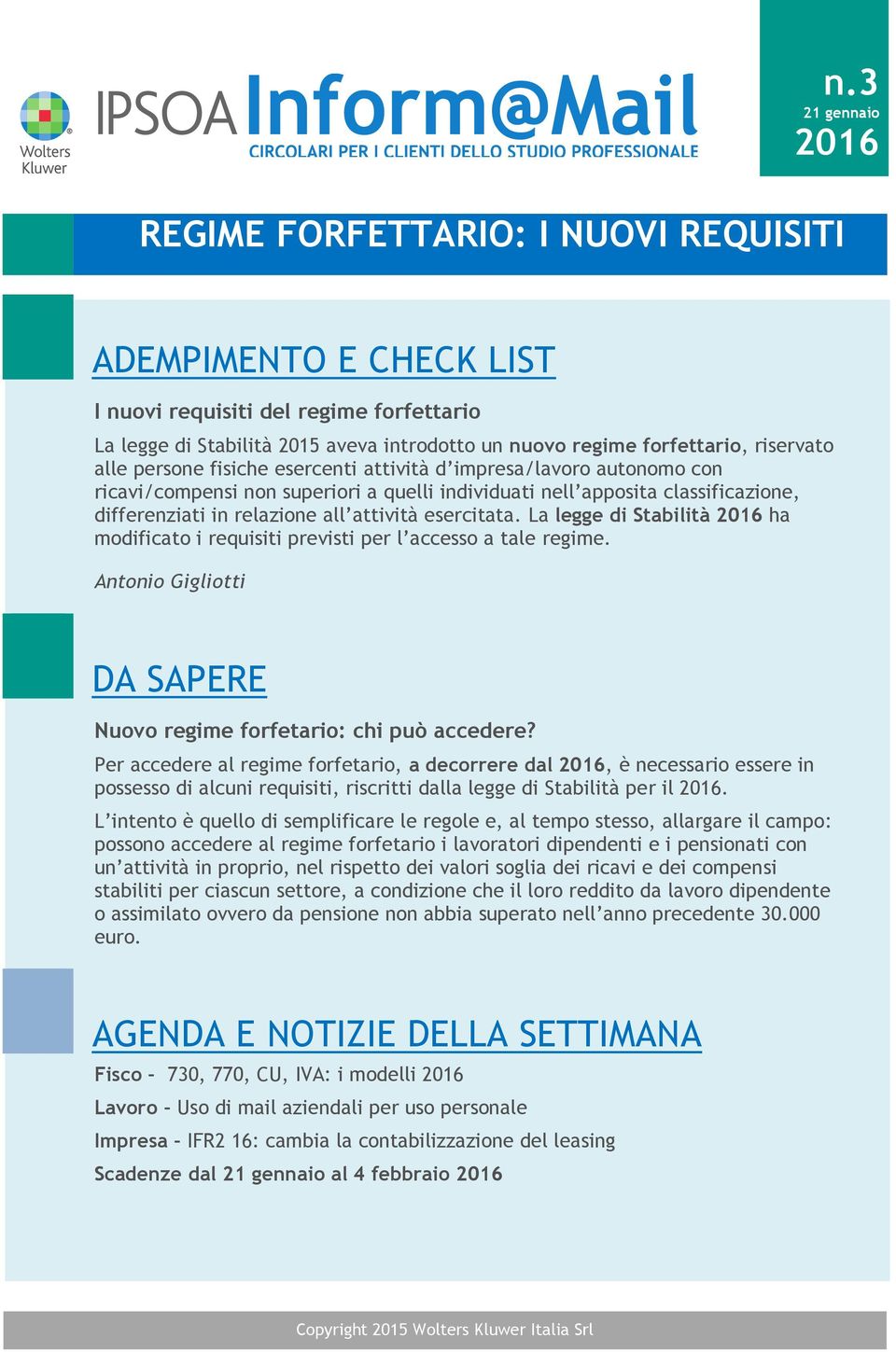 attività esercitata. La legge di Stabilità 2016 ha modificato i requisiti previsti per l accesso a tale regime. Antonio Gigliotti DA SAPERE Nuovo regime forfetario: chi può accedere?