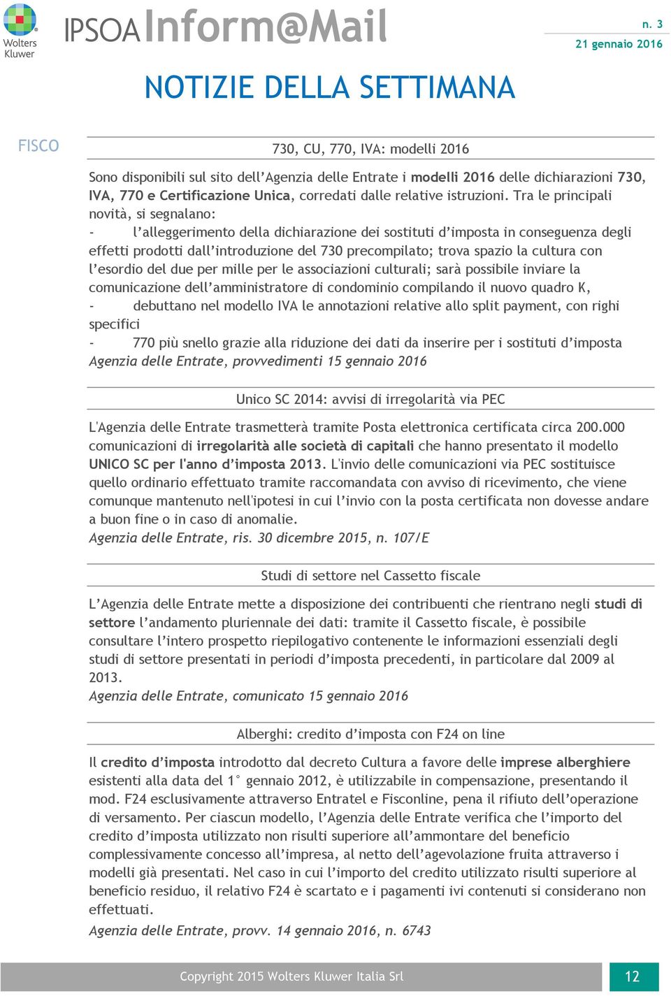 Tra le principali novità, si segnalano: - l alleggerimento della dichiarazione dei sostituti d imposta in conseguenza degli effetti prodotti dall introduzione del 730 precompilato; trova spazio la