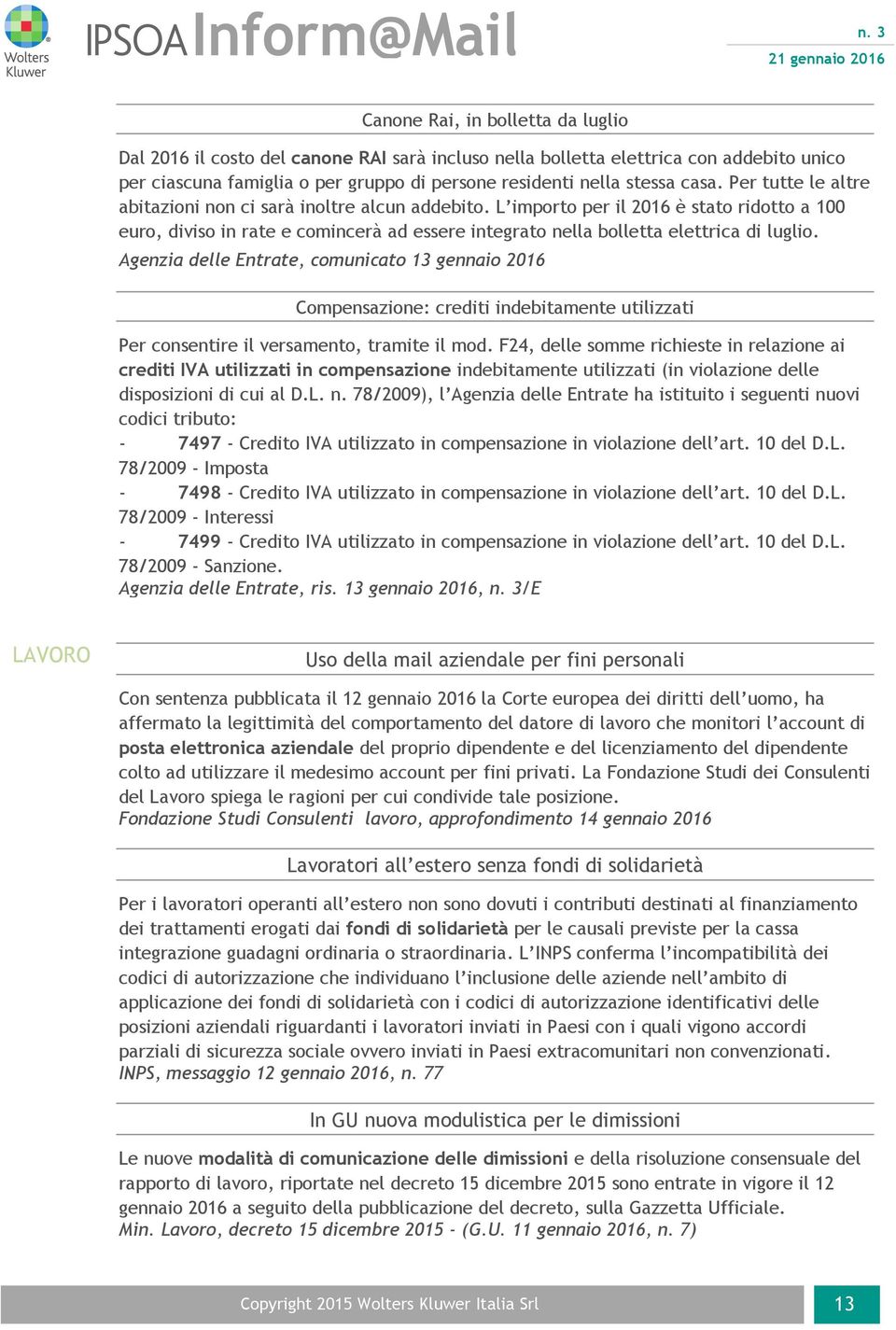 Agenzia delle Entrate, comunicato 13 gennaio 2016 Compensazione: crediti indebitamente utilizzati Per consentire il versamento, tramite il mod.