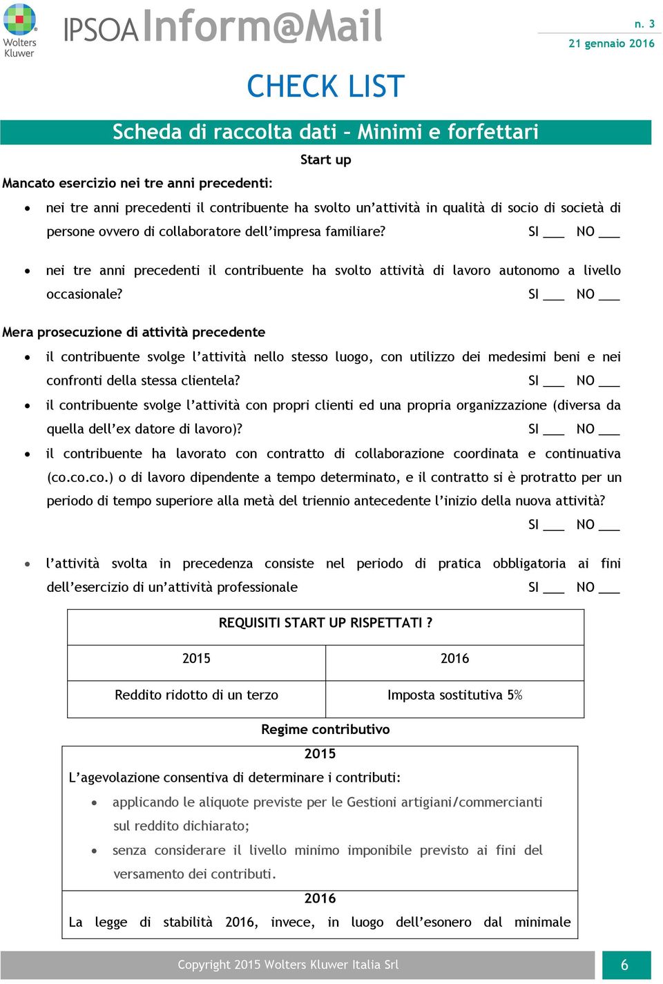 SI NO Mera prosecuzione di attività precedente il contribuente svolge l attività nello stesso luogo, con utilizzo dei medesimi beni e nei confronti della stessa clientela?