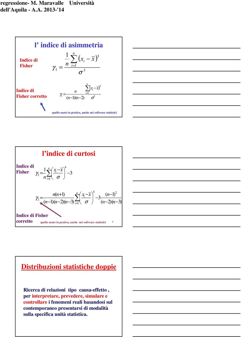 software statstc Idce d Fsher γ l dce d curtos 4 3 σ ( + ) γ ( )( )( 3) 4 ( ) 3 σ ( )( 3) Idce d Fsher corretto quello usato