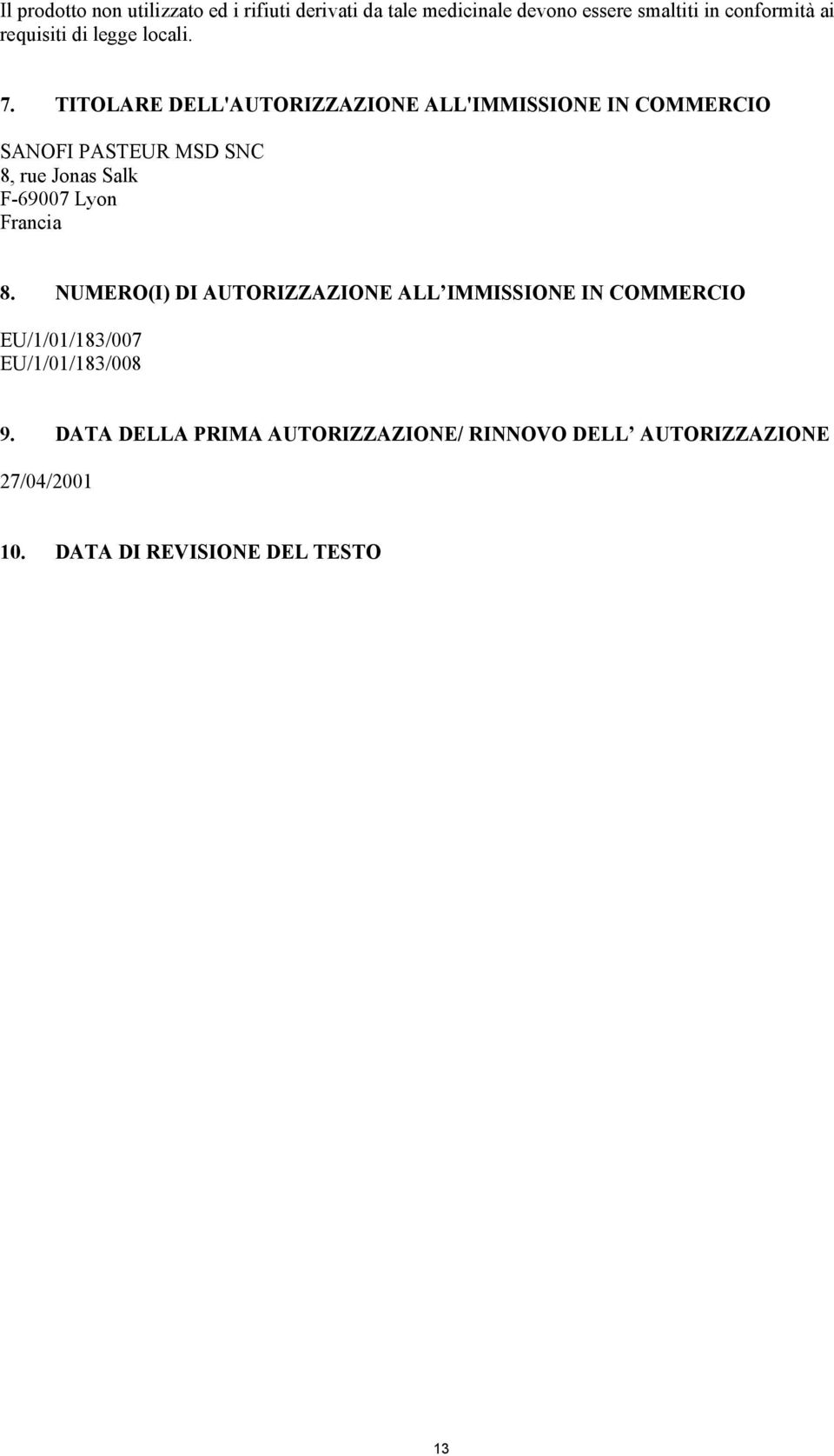 TITOLARE DELL'AUTORIZZAZIONE ALL'IMMISSIONE IN COMMERCIO SANOFI PASTEUR MSD SNC 8, rue Jonas Salk F-69007 Lyon