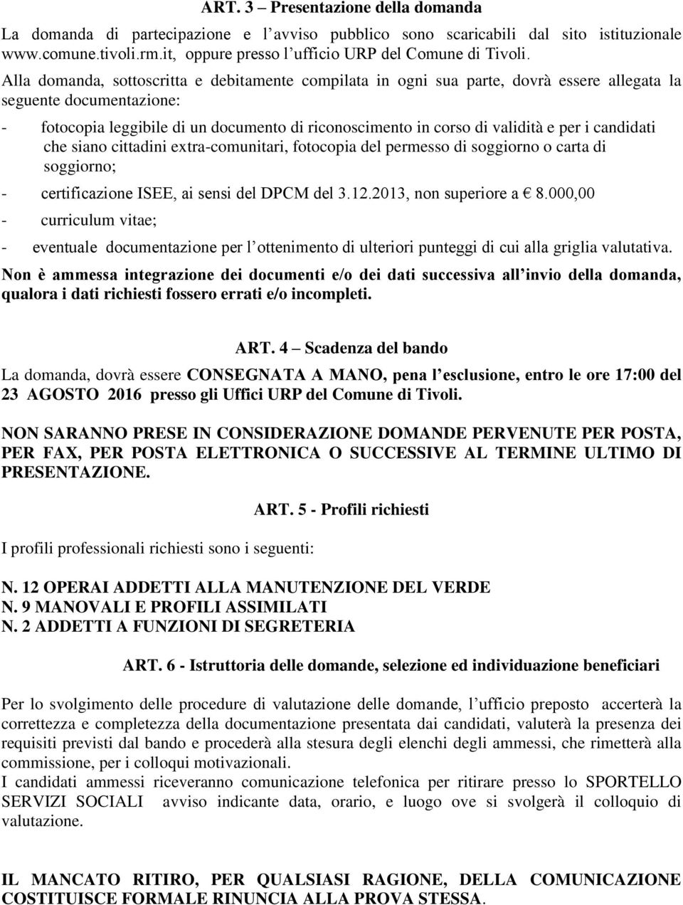 per i candidati che siano cittadini extra-comunitari, fotocopia del permesso di soggiorno o carta di soggiorno; - certificazione ISEE, ai sensi del DPCM del 3.12.2013, non superiore a 8.