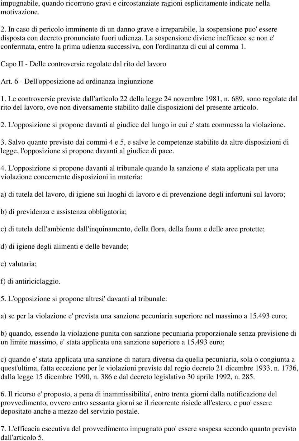 La sospensione diviene inefficace se non e' confermata, entro la prima udienza successiva, con l'ordinanza di cui al comma 1. Capo II - Delle controversie regolate dal rito del lavoro Art.