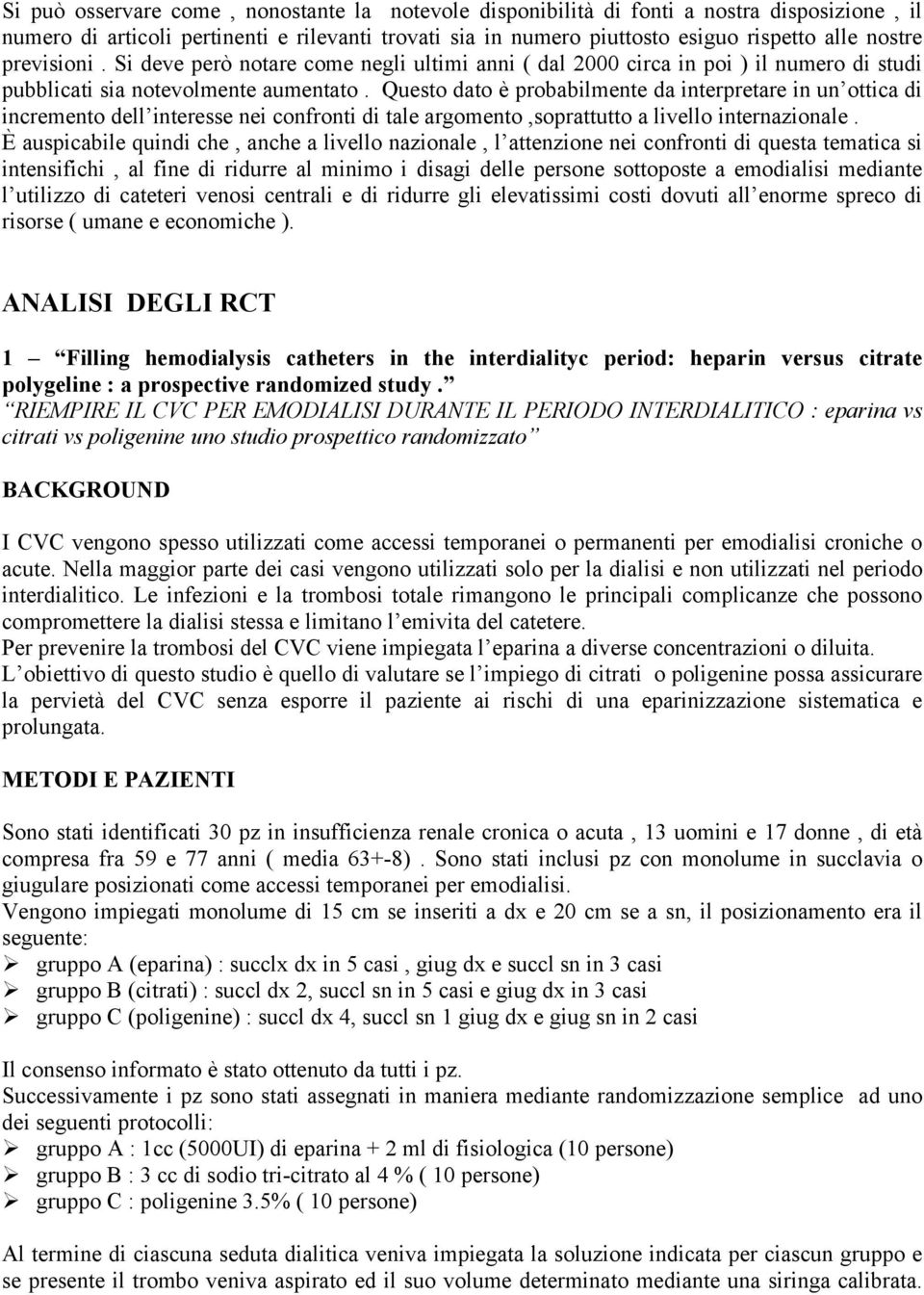 Questo dato è probabilmente da interpretare in un ottica di incremento dell interesse nei confronti di tale argomento,soprattutto a livello internazionale.