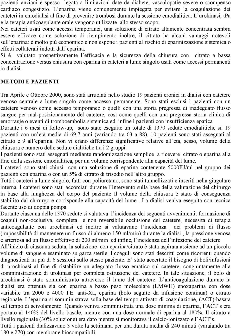 L urokinasi, tpa e la terapia anticoagulante orale vengono utilizzate allo stesso scopo.