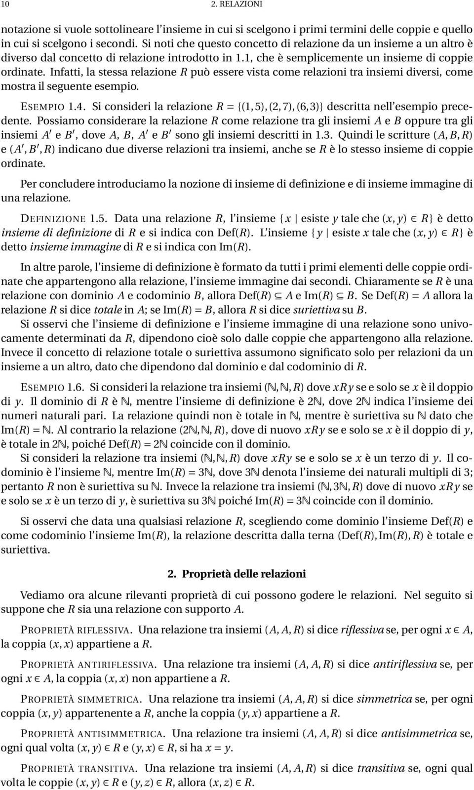 Infatti, la stessa relazione R può essere vista come relazioni tra insiemi diversi, come mostra il seguente esempio. ESEMPIO 1.4.