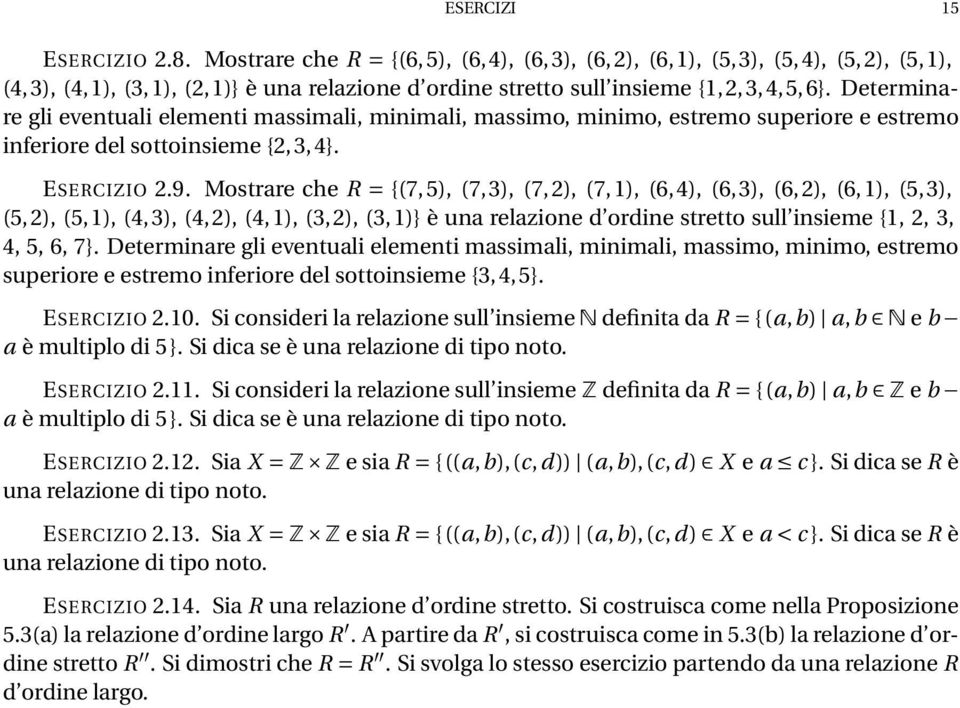 Mostrare che R = {(7,5), (7,3), (7,2), (7,1), (6,4), (6,3), (6,2), (6,1), (5,3), (5,2), (5,1), (4,3), (4,2), (4,1), (3,2), (3,1)} è una relazione d ordine stretto sull insieme {1, 2, 3, 4, 5, 6, 7}.