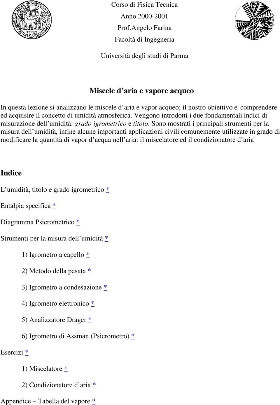 ed acquisire il concetto di umidità atmosferica. Vengono introdotti i due fondamentali indici di misurazione dell umidità: grado igrometrico e titolo.