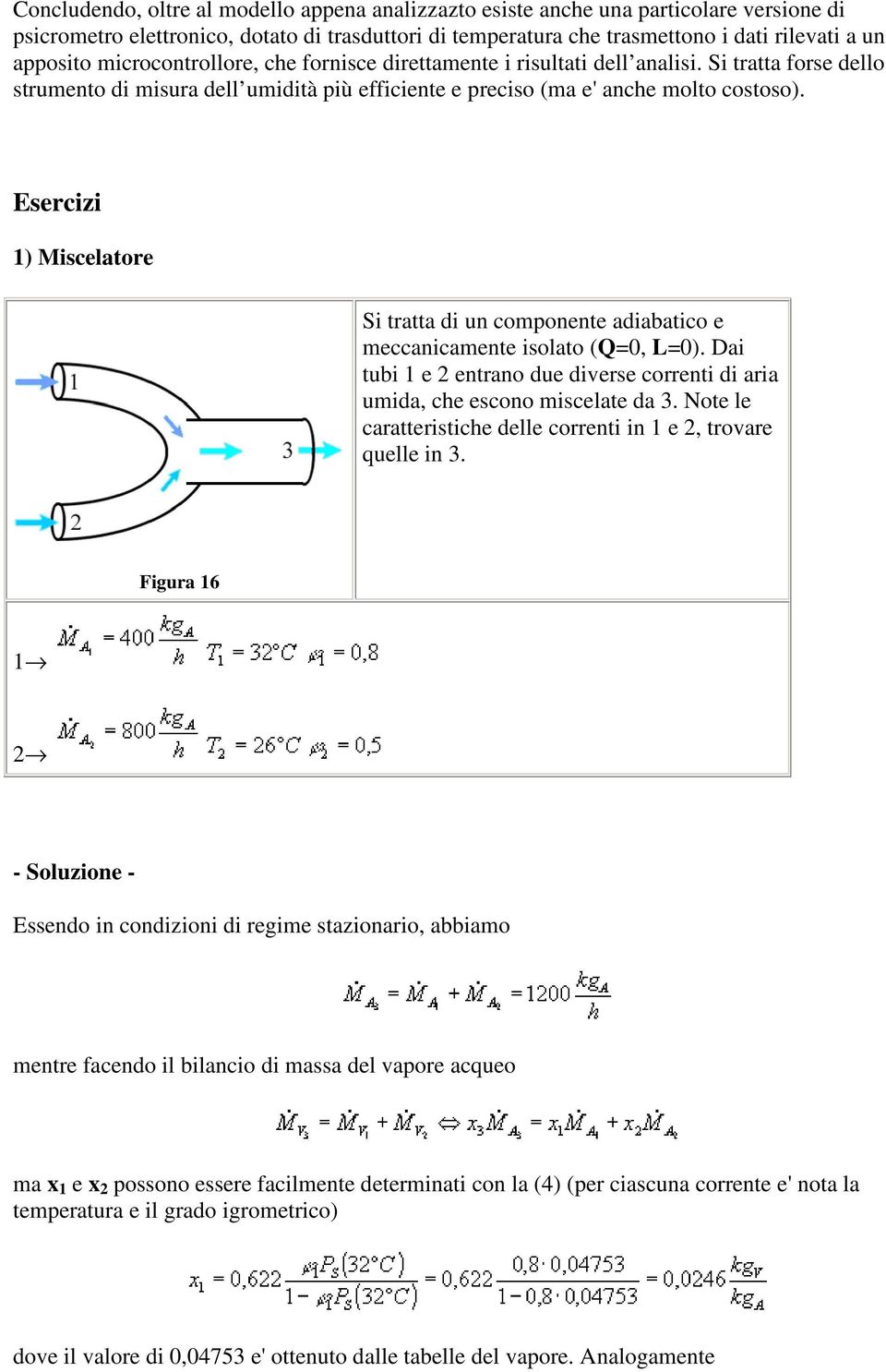 Esercizi 1) Miscelatore Si tratta di un componente adiabatico e meccanicamente isolato (Q=0, L=0). Dai tubi 1 e 2 entrano due diverse correnti di aria umida, che escono miscelate da 3.