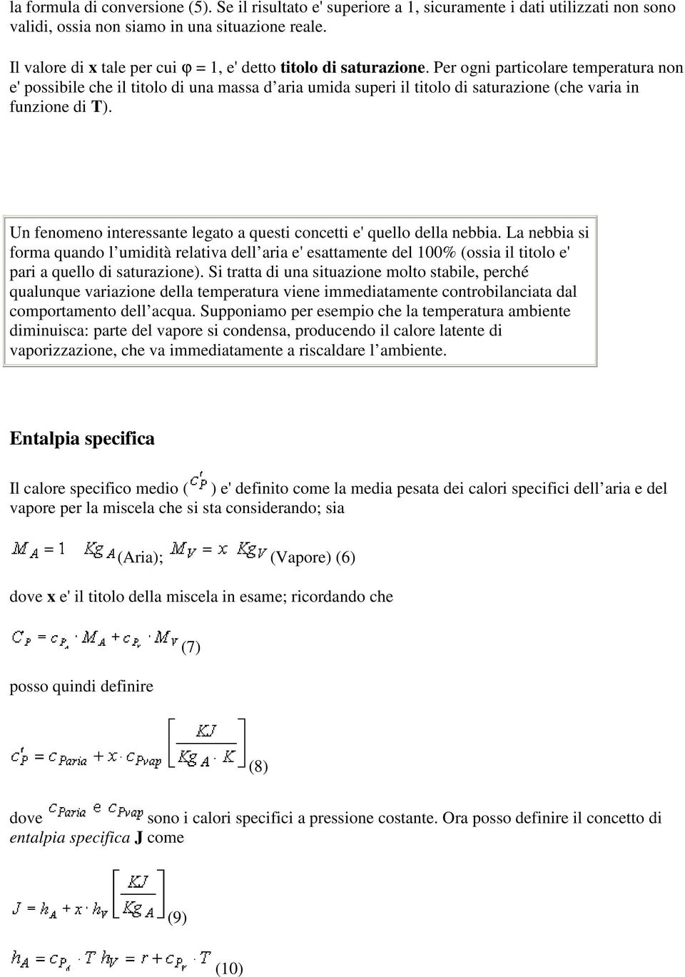 Per ogni particolare temperatura non e' possibile che il titolo di una massa d aria umida superi il titolo di saturazione (che varia in funzione di T).