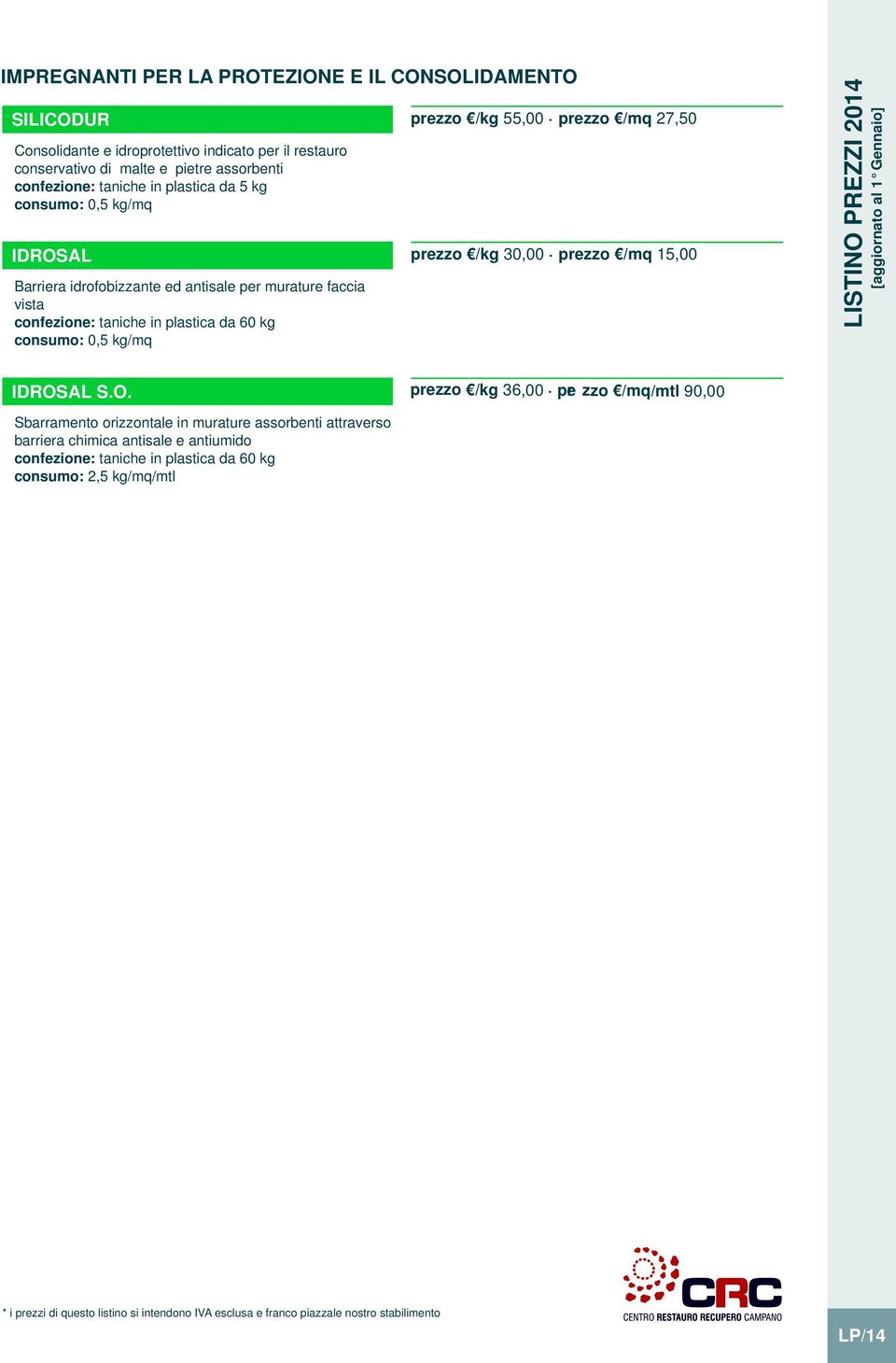 plastica da 60 kg consumo: 0,5 kg/mq prezzo /kg 55,00 prezzo /mq 27,50 prezzo /kg 30,00 prezzo /mq 15,00 IDROS