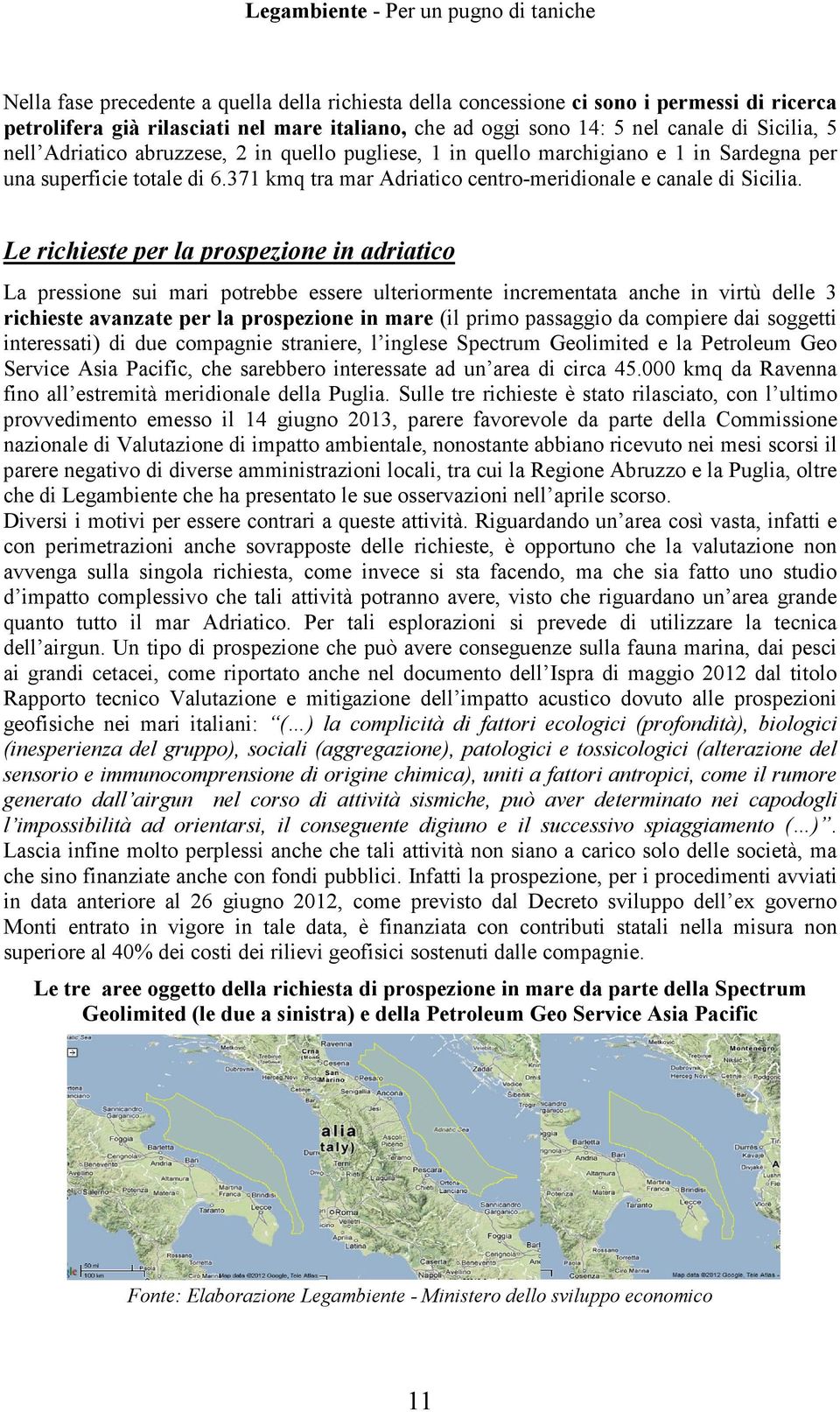 Le richieste per la prospezione in adriatico La pressione sui mari potrebbe essere ulteriormente incrementata anche in virtù delle 3 richieste avanzate per la prospezione in mare (il primo passaggio