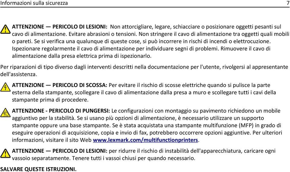 Ispezionare regolarmente il cavo di alimentazione per individuare segni di problemi. Rimuovere il cavo di alimentazione dalla presa elettrica prima di ispezionarlo.