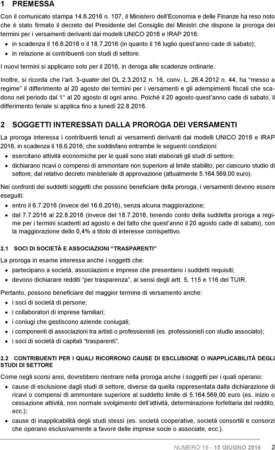 modelli UNICO 2016 e IRAP 2016: in scadenza il 16.6.2016 o il 18.7.2016 (in quanto il 16 luglio quest anno cade di sabato); in relazione ai contribuenti con studi di settore.