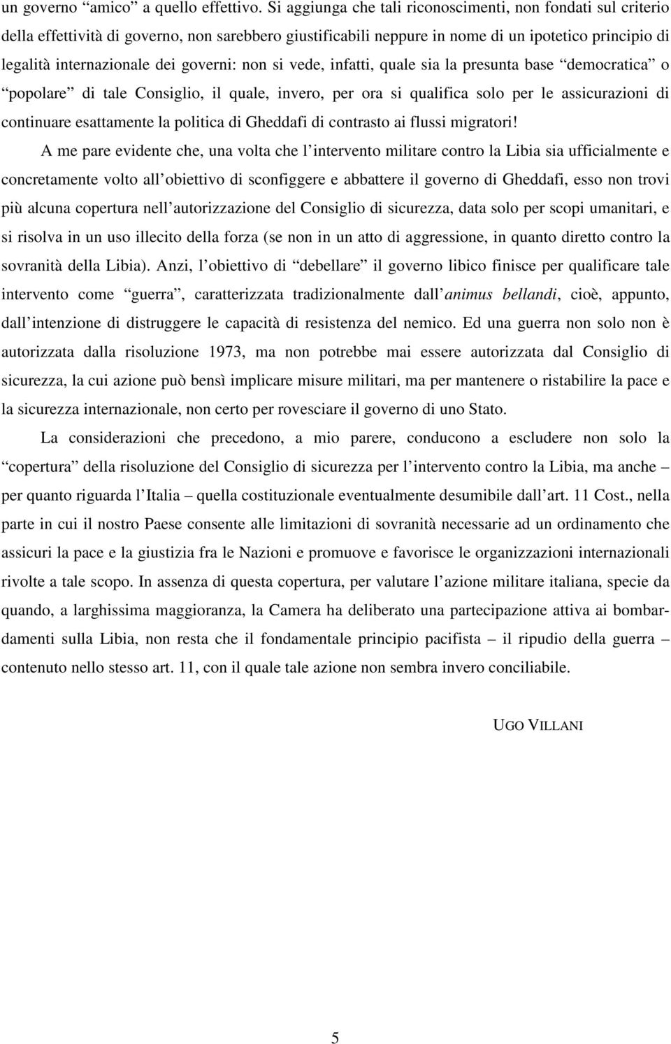 governi: non si vede, infatti, quale sia la presunta base democratica o popolare di tale Consiglio, il quale, invero, per ora si qualifica solo per le assicurazioni di continuare esattamente la