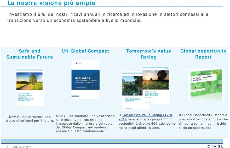 DNV GL ha condotto una valutazione sulle iniziative di sostenibilità intraprese dalle imprese e sul ruolo del Global Compact nel rendere possibile questo cambiamento.