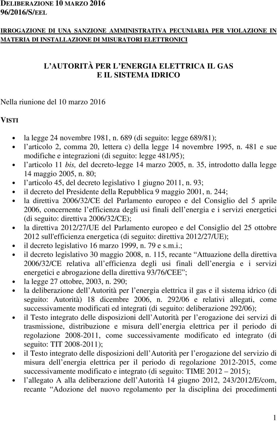 481 e sue modifiche e integrazioni (di seguito: legge 481/95); l articolo 11 bis, del decreto-legge 14 marzo 2005, n. 35, introdotto dalla legge 14 maggio 2005, n.