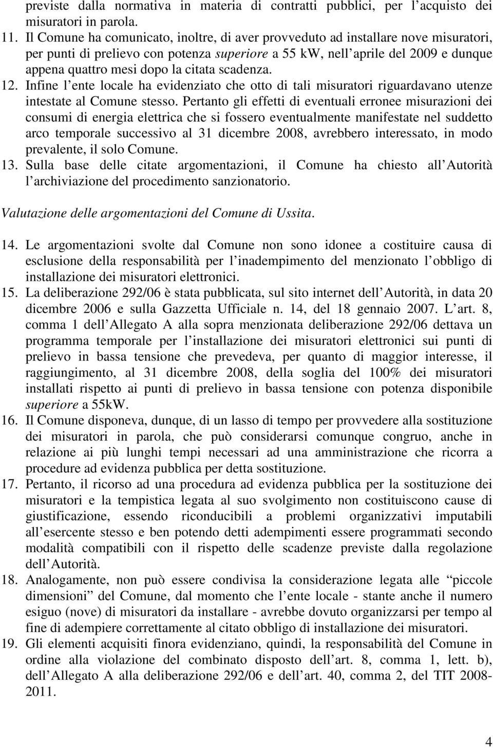 citata scadenza. 12. Infine l ente locale ha evidenziato che otto di tali misuratori riguardavano utenze intestate al Comune stesso.