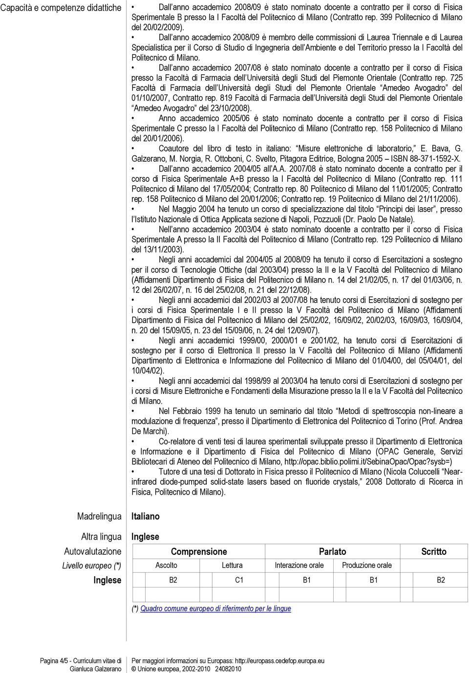 Dall anno accademico 2008/09 è membro delle commissioni di Laurea Triennale e di Laurea Specialistica per il Corso di Studio di Ingegneria dell Ambiente e del Territorio presso la I Facoltà del