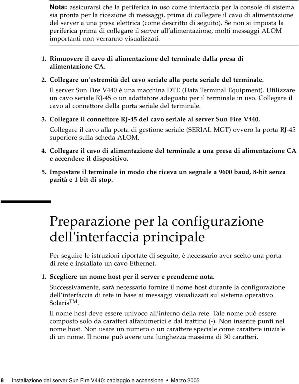 Rimuovere il cavo di alimentazione del terminale dalla presa di alimentazione CA. 2. Collegare un estremità del cavo seriale alla porta seriale del terminale.