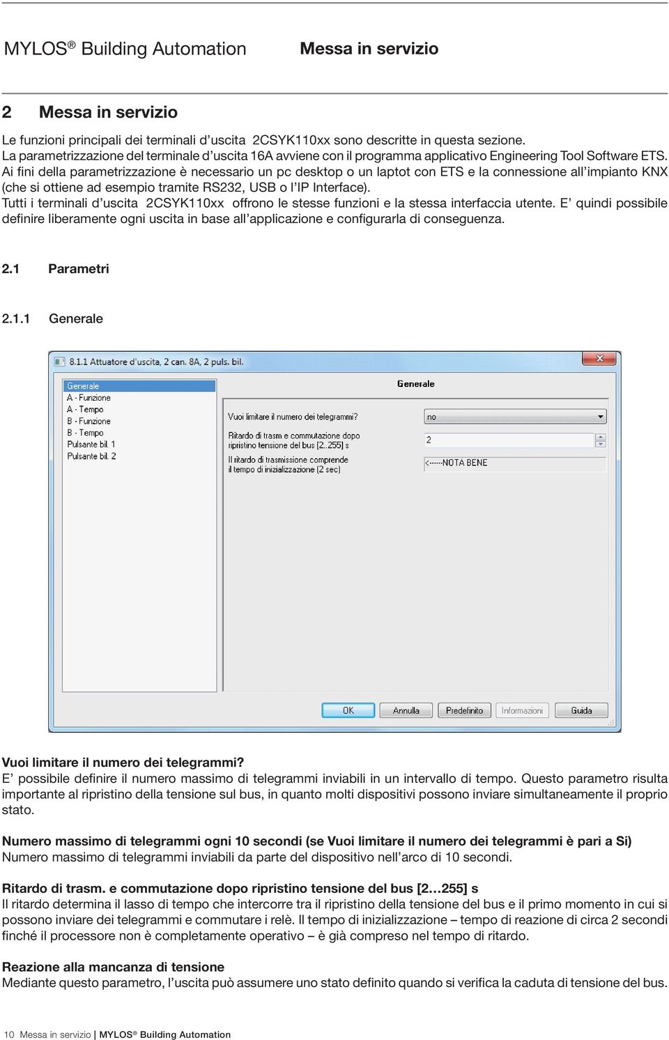 Ai fini della parametrizzazione è necessario un pc desktop o un laptot con ETS e la connessione all impianto KNX (che si ottiene ad esempio tramite RS232, USB o l IP Interface).