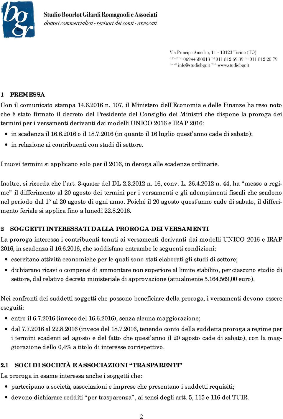 modelli UNICO 2016 e IRAP 2016: in scadenza il 16.6.2016 o il 18.7.2016 (in quanto il 16 luglio quest anno cade di sabato); in relazione ai contribuenti con studi di settore.